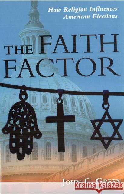 The Faith Factor: How Religion Influences American Elections Green, John C. 9781597974301 POTOMAC BOOKS INC