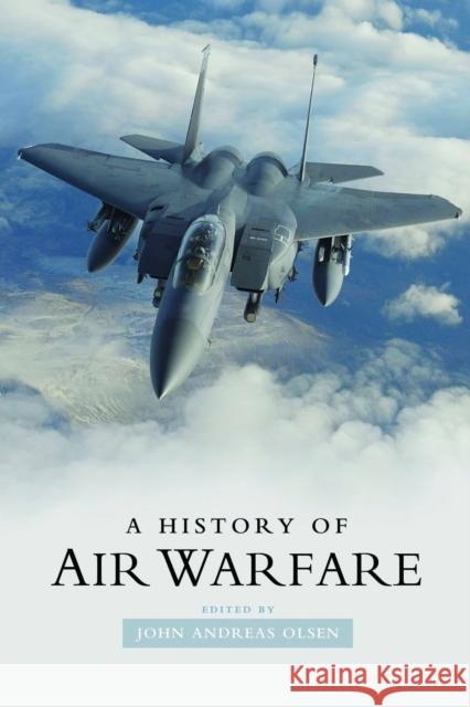 A History of Air Warfare Edited by John Andreas Olsen             John Andreas Olsen Sir John Keegan 9781597974332 Potomac Books