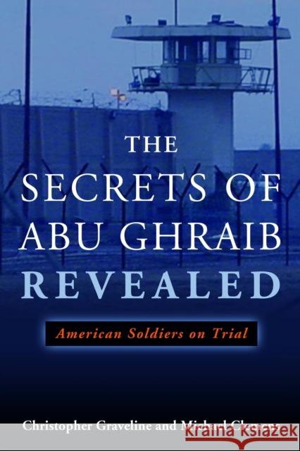 The Secrets of Abu Ghraib Revealed: American Soldiers on Trial Clemens, Michael 9781597974417 Potomac Books