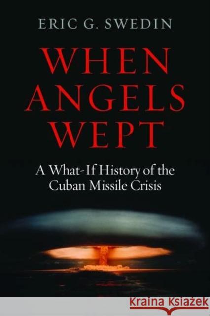When Angels Wept: A What-If History of the Cuban Missile Crisis Swedin, Eric G. 9781597975179 Potomac Books