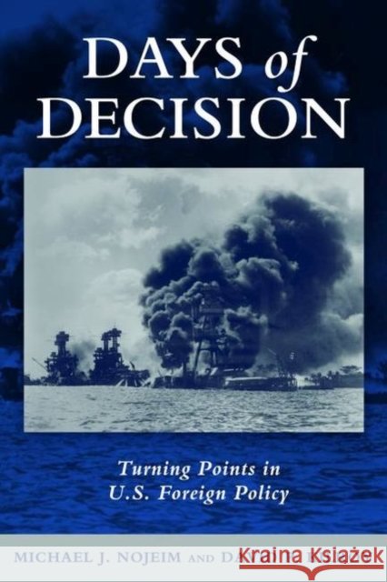 Days of Decision: Turning Points in U.S. Foreign Policy Michael J. Nojeim David P. Kilroy 9781597975261 Potomac Books