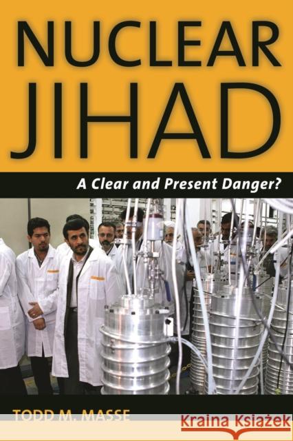 Nuclear Jihad: A Clear and Present Danger? Masse, Todd M. 9781597975285 Potomac Books
