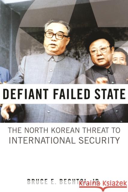 Defiant Failed State: The North Korean Threat to International Security Bechtol, Bruce E. 9781597975315 Potomac Books