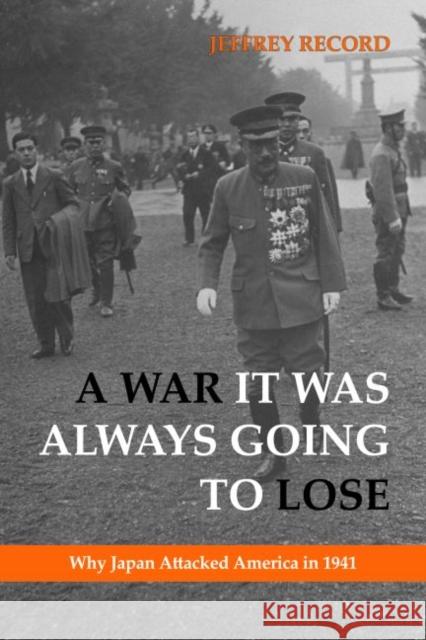 A War It Was Always Going to Lose: Why Japan Attacked America in 1941 Record, Jeffrey 9781597975346 Potomac Books
