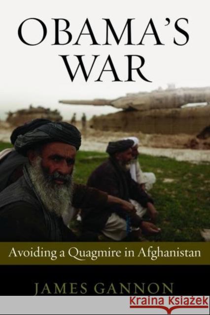 Obama's War: Avoiding a Quagmire in Afghanistan Gannon, James 9781597975377 Potomac Books