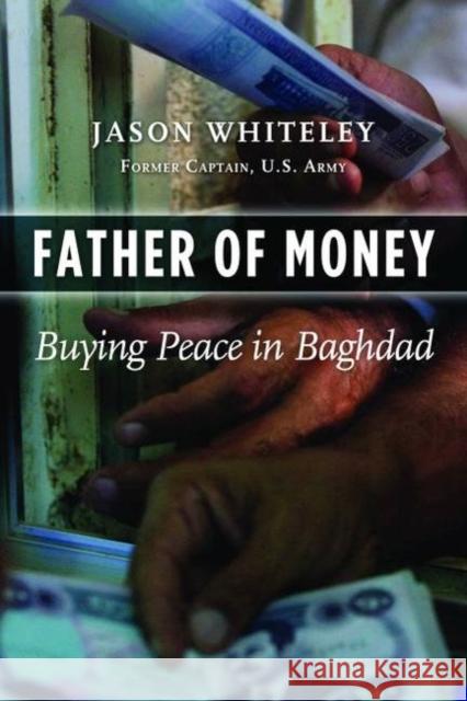Father of Money: Buying Peace in Baghdad Whiteley, Jason 9781597975445 Potomac Books