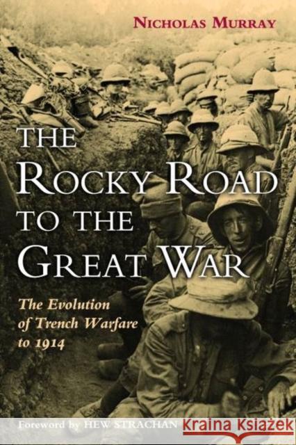 The Rocky Road to the Great War: The Evolution of Trench Warfare to 1914 Murray, Nicholas 9781597975537 0