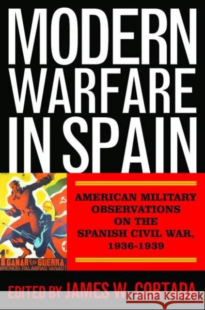 Modern Warfare in Spain: American Military Observations on the Spanish Civil War, 1936-1939 Cortada, James W. 9781597975568 Potomac Books
