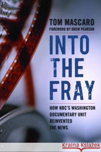 Into the Fray: How Nbc's Washington Documentary Unit Reinvented the News Mascaro, Tom 9781597975575