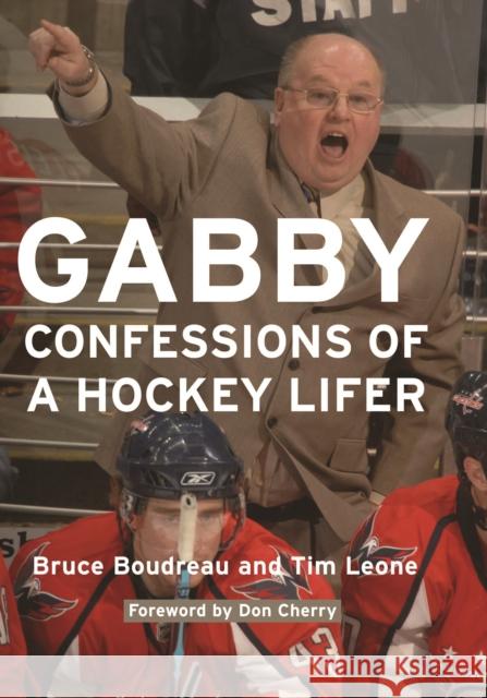 Gabby: Confessions of a Hockey Lifer Bruce Boudreau Tim Leone 9781597976626 Potomac Books