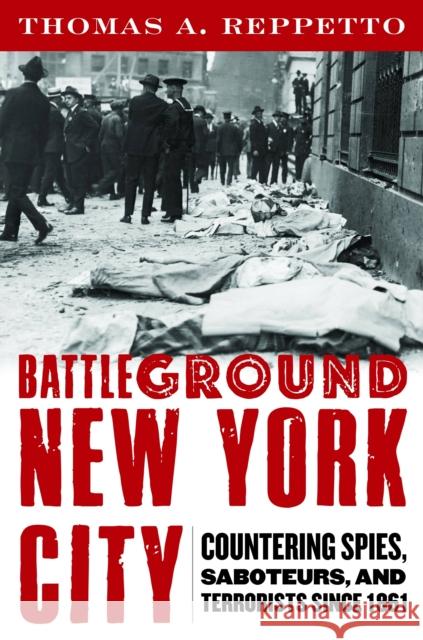 Battleground New York City: Countering Spies, Saboteurs, and Terrorists Since 1861 Reppetto, Thomas A. 9781597976770 Potomac Books