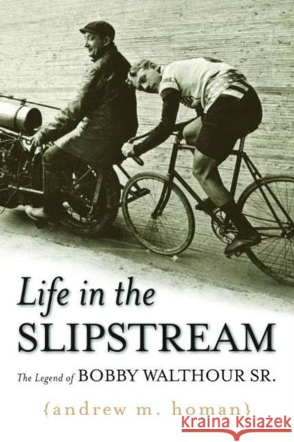 Life in the Slipstream: The Legend of Bobby Walthour Sr. Andrew M. Homan 9781597976855 Potomac Books