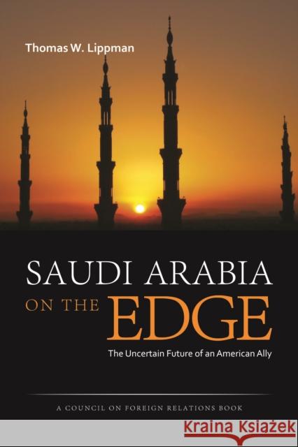 Saudi Arabia on the Edge: The Uncertain Future of an American Ally Thomas W. Lippman 9781597976886