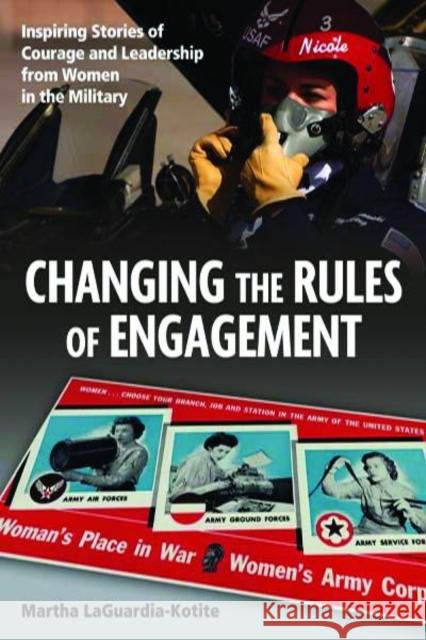 Changing the Rules of Engagement: Inspiring Stories of Courage and Leadership from Women in the Military Laguardia-Kotite, Martha 9781597976893 Potomac Books