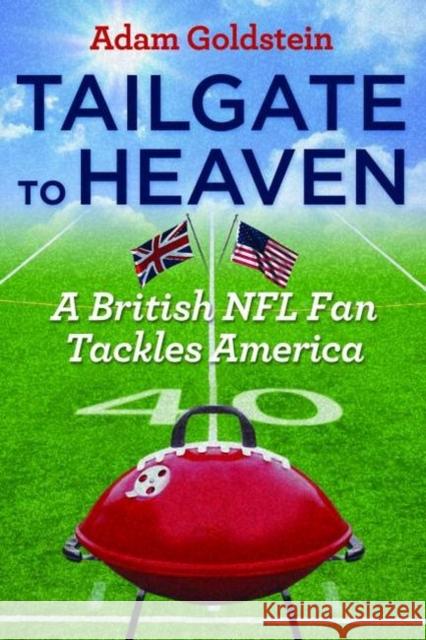 Tailgate to Heaven: A British NFL Fan Tackles America Goldstein, Adam 9781597976923 Potomac Books