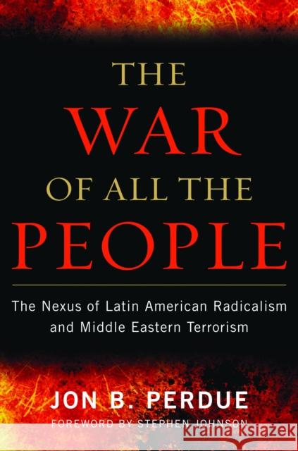 The War of All the People: The Nexus of Latin American Radicalism and Middle Eastern Terrorism Perdue, Jon B. 9781597977043 Potomac Books