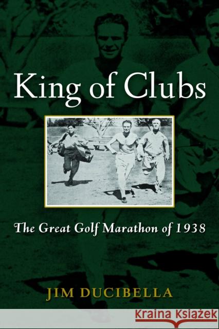 King of Clubs: The Great Golf Marathon of 1938 Ducibella, Jim 9781597978361 Potomac Books