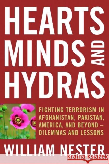 Hearts, Minds, and Hydras: Fighting Terrorism in Afghanistan, Pakistan, America, and Beyond--Dilemmas and Lessons Nester, William 9781597979504 Potomac Books