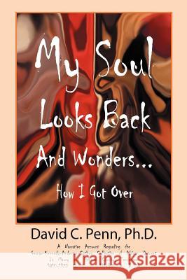 My Soul Looks Back and Wonders... How I Got Over: A Narrative Account Regarding the George-Kennedy-Anderson-Cathey Collective of African Descent in Ma Penn, PH. D. David 9781598000177