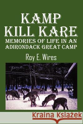 Kamp Kill Kare: Memories Of Life In An Adirondack Great Camp Wires, Roy E. 9781598000511 Outskirts Press