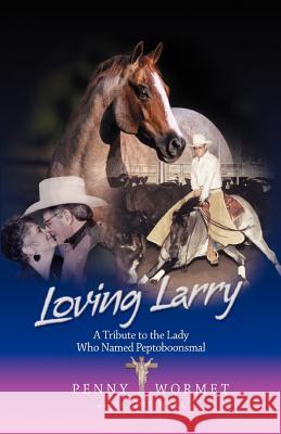 Loving Larry: A Tribute to the Lady Who Named Peptoboonsmal Wormet, Penny 9781598000962 Outskirts Press