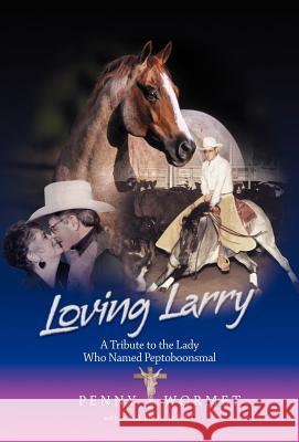 Loving Larry: A Tribute to the Lady Who Named Peptoboonsmal Wormet, Penny 9781598001327 Outskirts Press