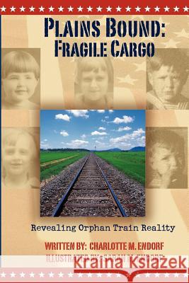 Plains Bound: Fragile Cargo: Revealing Orphan Train Reality Charlotte M Endorf, Sarah Mae Endorf 9781598002355 Outskirts Press