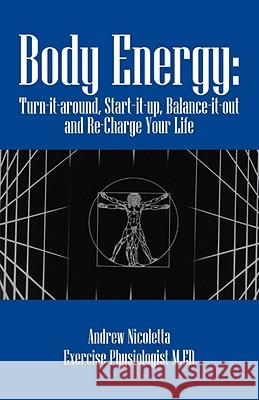 Body Energy: Turn-it-around, Start-it-up, Balance-it-out and Re-Charge Your Life Nicoletta, Andrew 9781598002928 OUTSKIRTS PRESS