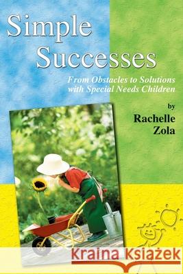 Simple Successes: From Obstacles to Solutions with Special Needs Children Zola, Rachelle 9781598003543 Outskirts Press