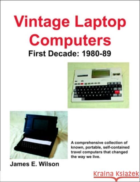 Vintage Laptop Computers: First Decade: 1980-89 Wilson, James E. 9781598004892 Outskirts Press
