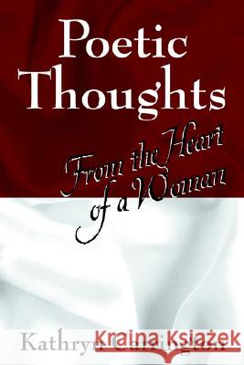 Poetic Thoughts: From the Heart of a Woman Kathryn Carrington 9781598008173 Outskirts Press