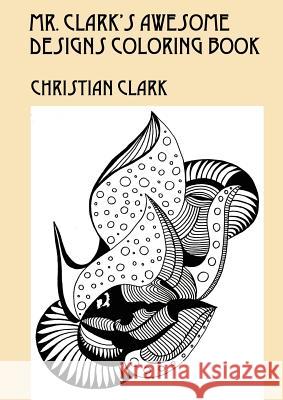 Mr. Clark's Awesome Designs Coloring Book Christian Clark 9781598008838 Outskirts Press
