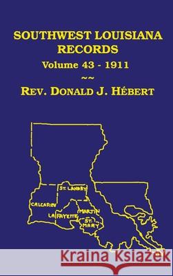 Southwest Louisiana Records Volume 43(XLIII), 1911 Donald J. Hebert 9781598044843 Claitor's Pub Division