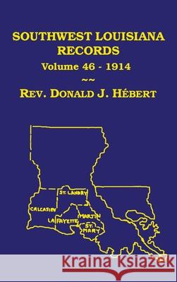 Southwest Louisiana Records Volume 46(XLVI), 1914 Donald J. Hebert 9781598044966 Claitor's Pub Division