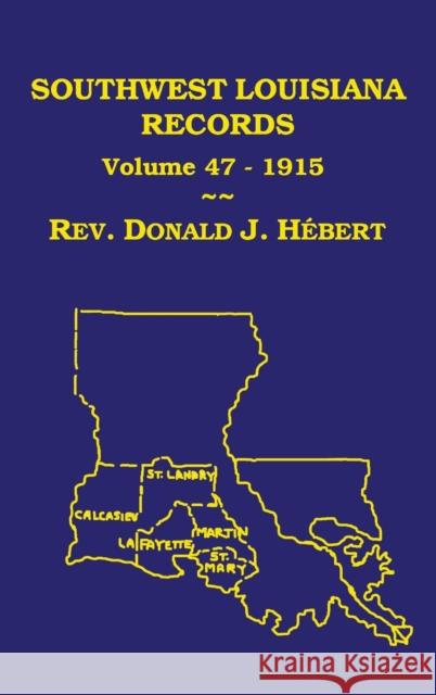 Southwest Louisiana Records Volume 47(XLVII), 1915: Civil and Church Records Donald J Hebert, Anthony P Cassard 9781598044973 Claitor's Pub Division