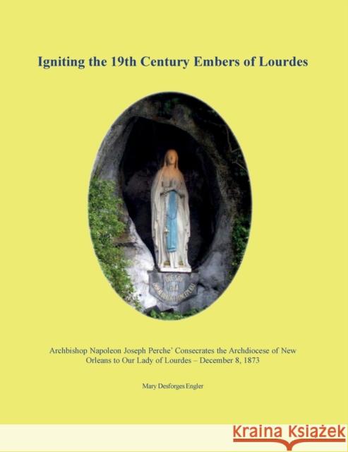 Igniting the 19th Century Embers of Lourdes Mary Desforges Engler 9781598046670 Claitor's Pub Division