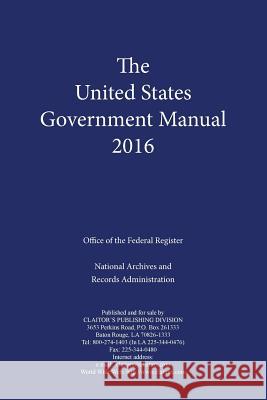 United States Government Manual (2016) Office of the Federal Register, Anthony P Cassard 9781598048285 Claitor's Pub Division