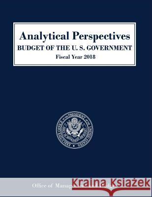 Analytical Perspectives, Budget of the United States: Fiscal Year 2018 Executive Office of the President 9781598048322 Executive Office of the President