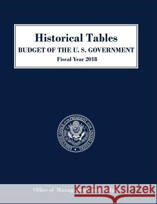 Historical Tables, Budget of the United States: Fiscal Year 2018 Executive Office of the President 9781598048346 Executive Office of the President