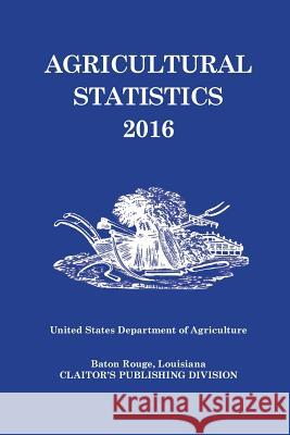 Agricultural Statistics 2016 Us Department of Agriculture 9781598048599 Claitor's Pub Division