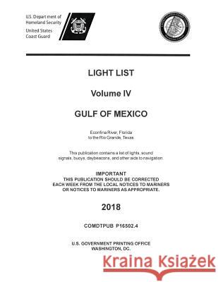 Light List Volume IV, 2018 - Gulf of Mexico: Econfina River, Florida to the Rio Grande, Texas Us Department of Homeland Security 9781598048698