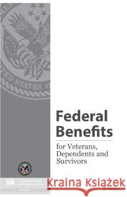 Federal Benefits for Veterans, Dependents and Survivors, 2017 Department of Veterans Affairs 9781598048872