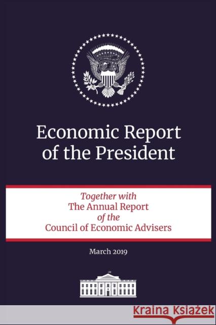 Economic Report of the President 2019 Executive Office of the President 9781598049114