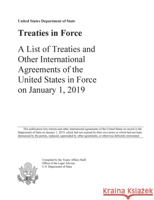 Treaties in Force 2019: A List of Treaties and Other International Agreements of the United States in Force on January 1, 2019 Us State Department 9781598049213
