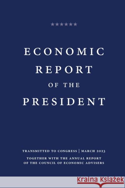 Economic Report of the President 2023 Executive Office of the President   9781598049756 Claitor's Pub Division