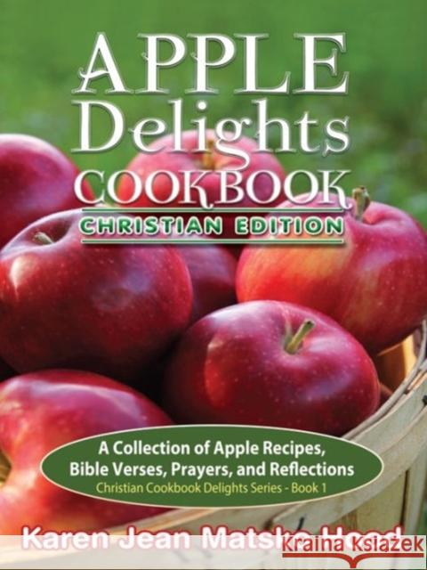 Apple Delights Cookbook, Christian Edition Karen Jean Matsko Hood 9781598085693