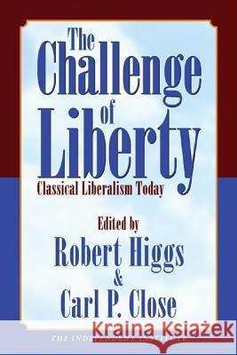 The Challenge of Liberty: Classical Liberalism Today Higgs, Robert 9781598130027 Independent Institute