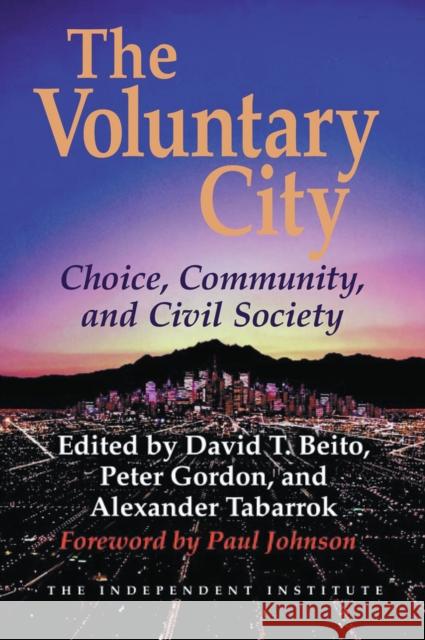 The Voluntary City: Choice, Community, and Civil Society Beito, David T. 9781598130324 Independent Institute
