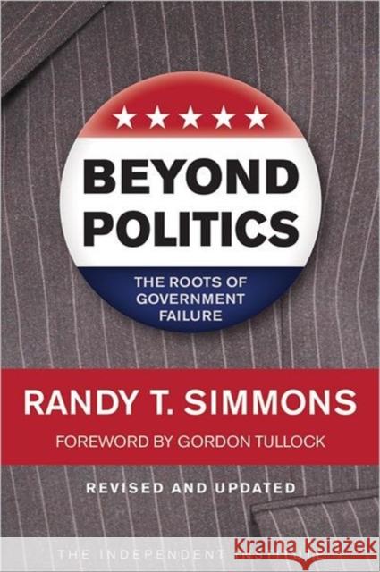 Beyond Politics: The Roots of Government Failure Simmons, Randy T. 9781598130423 Independent Institute