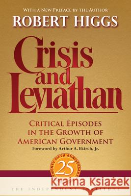 Crisis and Leviathan: Critical Episodes in the Growth of American Government Higgs, Robert 9781598131116 Independent Institute